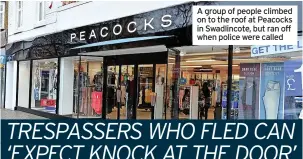  ??  ?? A group of people climbed on to the roof at Peacocks in Swadlincot­e, but ran off when police were called