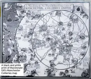  ??  ?? A black and white print of MacDonald Gill’s Manchester Collieries map