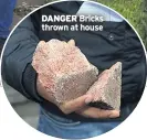  ??  ?? DANGER Bricks thrown at house