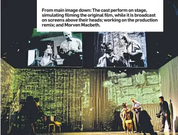  ??  ?? From main image down: The cast perform on stage, simulating filming the original film, while it is broadcast on screens above their heads; working on the production remix; and Morven Macbeth.