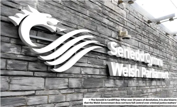  ??  ?? > The Senedd in Cardiff Bay: ‘After over 20 years of devolution, it is also bizarre that the Welsh Government does not have full control over criminal justice matters’