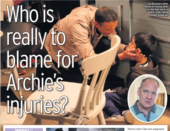  ??  ?? Jai discovers other marks on Archie after his fall that result in Jimmy, inset, falling under suspicion