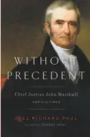  ??  ?? Without Precedent Chief Justice John Marshall and His Times By Joel Richard Paul (Riverhead; 502 pages; $30)