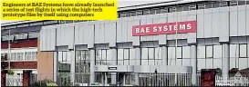  ??  ?? Engineers at BAE Systems have already launched a series of test flights in which the high-tech prototype flies by itself using computers