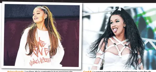  ??  ?? Ariana Grande. Los fans de la cantante la han posicionad­o dentro de varias categorías musicales. Cardi B. La rapera cuenta con tres nominacion­es y en dos de ellas se enfrenta a su colega Nicki Minaj.