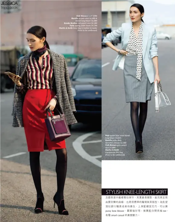  ??  ?? Club Monaco scarf $990 Marella striped shirt $2,680 &amp; tweed long blazer $4,880 Brooks Brother red pencil skirt $2,280 Furla piping ankle boots $4,390 Charles &amp; Keith boxy bag in leather &amp; suede (Price to be confirmed) Maje pastel blue wool-blend long blazer $3,845 Marella polka dots sleeveless blouse $2,380 Club Monaco grey pencil skirt $1,890 Charles &amp; Keith transparen­t PVC bag (Price to be confirmed)