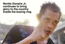  ??  ?? Nonito Donaire Jr. continues to bring glory to the country inside the boxing ring