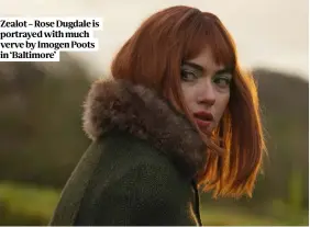  ?? ?? Zealot – Rose Dugdale is portrayed with much verve by Imogen Poots in ‘Baltimore’