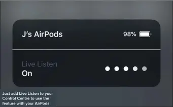  ??  ?? Just add Live Listen to your Control Centre to use the feature with your AirPods