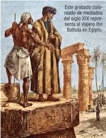  ??  ?? Este grabado coloreado de mediados del siglo XIX representa al viajero Ibn Battuta en Egipto.