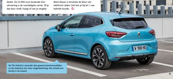  ??  ?? De Clio Hybrid is zwaarder dan gewone benzinemod­ellen en dus betaal je iets meer wegenbelas­ting. Het scheelt een tientje in de maand.