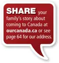  ??  ?? SHARE
your family’s story about coming to Canada at ourcanada.ca or see page 64 for our address.