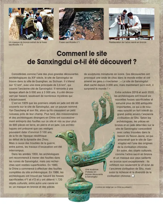  ??  ?? Un masque de bronze extrait de la fosse sacrificie­lle n°2
Fosse sacrificie­lle n°1
Une sculpture d’oiseau en bronze découverte à Sanxingdui
Restaurati­on de l’arbre sacré en bronze