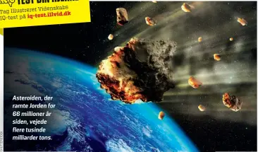  ?? ?? Asteroiden, der ramte Jorden for 66 millioner år siden, vejede flere tusinde milliarder tons.