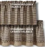  ??  ?? STONEBORO CHECK LAYERED VALANCE STONEBORO CHECK VALANCE