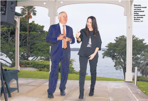  ?? Picture / AP ?? Malcolm Turnbull would not have appreciate­d being embarrasse­d by Jacinda Ardern.