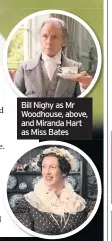  ??  ?? Bill Nighy as Mr Woodhouse, above, and Miranda Hart as Miss Bates