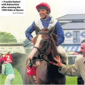  ?? Sean Dempsey ?? > Frankie Dettori with Balanchine after winning the 1994 Oaks at Epsom