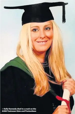  ??  ?? > Kelly Kennedy died in a crash on the A4067 between Glais and Pontardawe