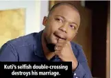  ??  ?? Kuti’s selfish double-crossing destroys his marriage.