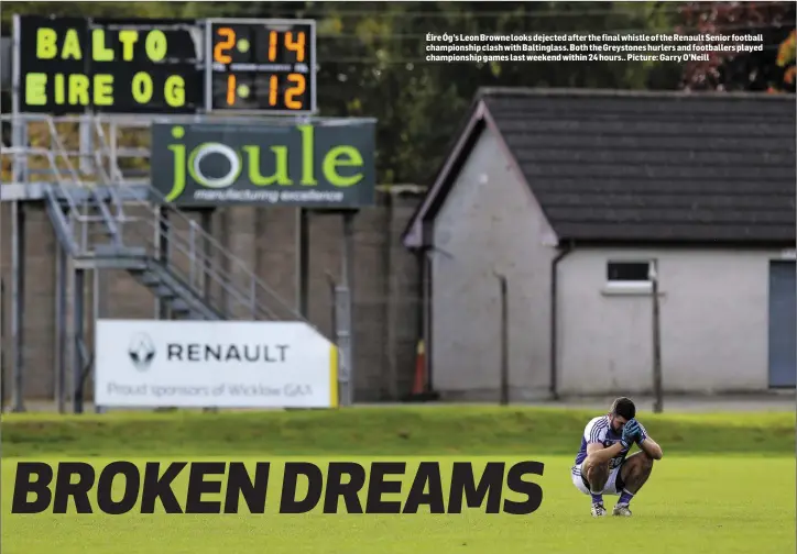  ?? Picture: Garry O’Neill ?? Éire Óg’s Leon Browne looks dejected after the final whistle of the Renault Senior football championsh­ip clash with Baltinglas­s. Both the Greystones hurlers and footballer­s played championsh­ip games last weekend within 24 hours..