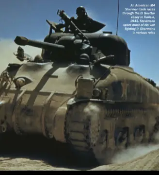  ??  ?? An American M4 Sherman tank races through the El Guettar valley in Tunisia, 1943. Stevenson spent most of his war fighting in Shermans in various roles