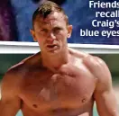  ??  ?? Eye spy: Friends recall Craig’s blue eyes