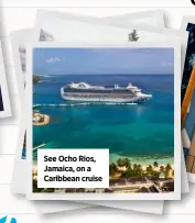  ??  ?? See Ocho Rios, Jamaica, on a Caribbean cruise