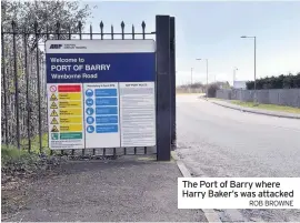  ?? ROB BROWNE ?? The Port of Barry where Harry Baker’s was attacked