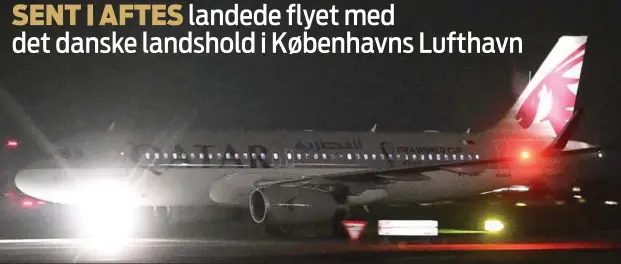  ?? ?? Flyet fra Qatar med landsholde­t ombord landede kl. 20.42 i Kastrup Lufthavn. Og så var det ud og hjem i en fart .