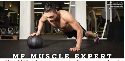  ??  ?? Moves such as the alternatin­g plyometric press-up can make you more explosive