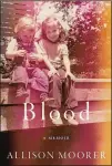  ??  ?? “Blood: A Memoir” by Allison Moorer