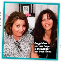  ??  ?? Gogglebox partner Faye is thrilled for her best friend.