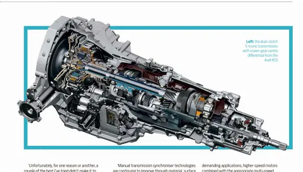  ??  ?? Left: the dual-clutch S-tronic transmissi­on with crown-gear centre differenti­al from the Audi RS5