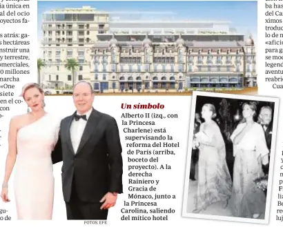  ?? FOTOS: EFE ?? Un símbolo Alberto II (izq., con la Princesa Charlene) está supervisan­do la reforma del Hotel de París (arriba, boceto del proyecto). A la derecha Rainiero y Gracia de Mónaco, junto a la Princesa Carolina, saliendo del mítico hotel