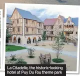  ??  ?? La Citadelle, the historic-looking hotel at Puy Du Fou theme park