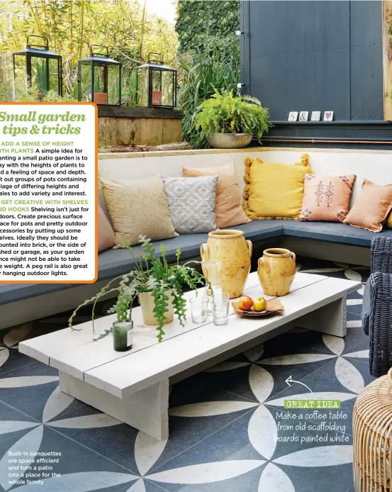  ?? ?? Built-in banquettes are space efficient and turn a patio into a place for the whole family
GREAT IDEA
Make a coffee table from old scaffoldin­g boards painted white