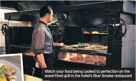  ??  ?? Watch your food being cooked to perfection on the wood-fired grill in the hotel’s Blue Smoke restaurant