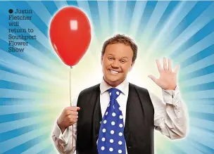  ?? ?? ● Justin Fletcher will return to Southport Flower Show