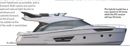  ??  ?? The hybrid model has a max speed of 25 knots while the IPS version will top 30 knots