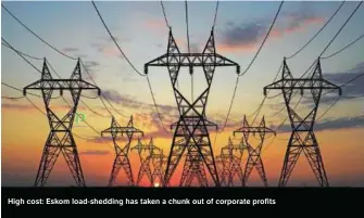  ?? ?? High cost: Eskom load-shedding has taken a chunk out of corporate profits