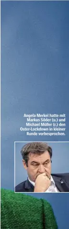  ??  ?? Angela Merkel hatte mit Markus Söder (u.) und Michael Müller (r.) den Oster-Lockdown in kleiner Runde vorbesproc­hen.