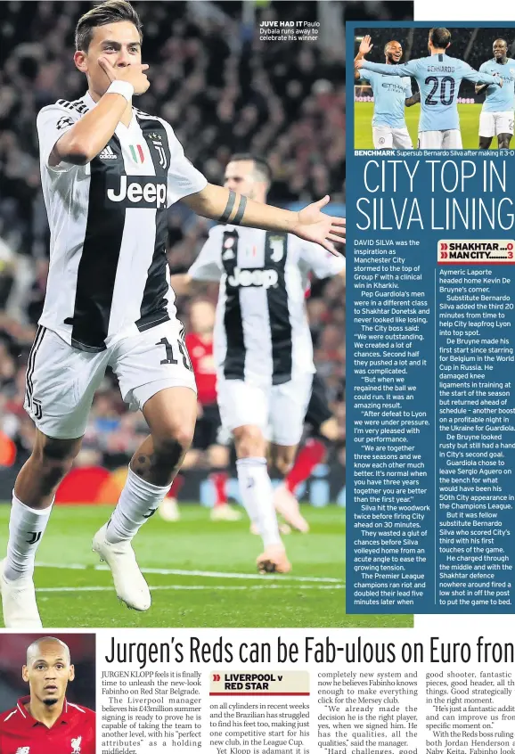  ??  ?? UNLEASHED Fabinho JUVE HAD IT Paulo Dybala runs away to celebrate his winner BENCHMARK Supersub Bernardo Silva after making it 3-0