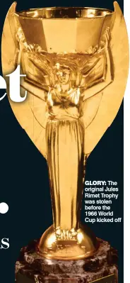  ??  ?? GLORY: The original Jules Rimet Trophy was stolen before the 1966 World Cup kicked off