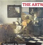  ??  ?? THE ARTWORKS
The Concert, by Vermeer