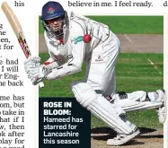  ??  ?? ROSE IN BLOOM: Hameed has starred for Lancashire this season