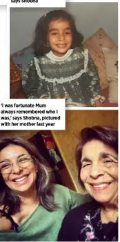  ??  ?? ‘I was fortunate Mum always remembered who I was,’ says Shobna, pictured with her mother last year