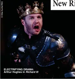  ?? Richard III ?? ELECTRIFYI­NG DRAMA: Arthur Hughes in