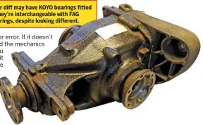  ??  ?? Your diff may have KOYO bearings fitted – they’re interchang­eable with FAG bearings, despite looking different.