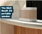  ??  ?? The B&O Beolit 20 portable speaker